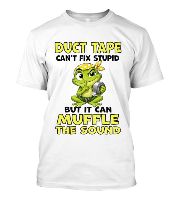 Duct Tape Can't Fix Stupid Frog Can Muffle The Sound T-Shirt