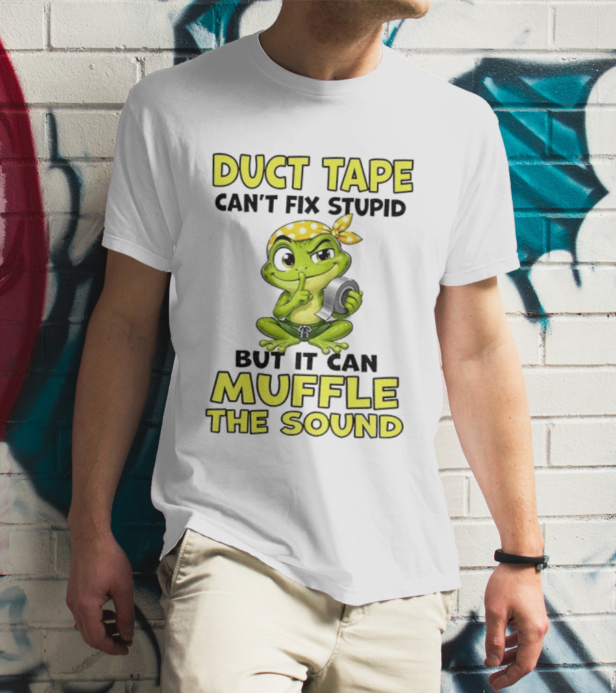 Duct Tape Can't Fix Stupid Frog Can Muffle The Sound T-Shirt