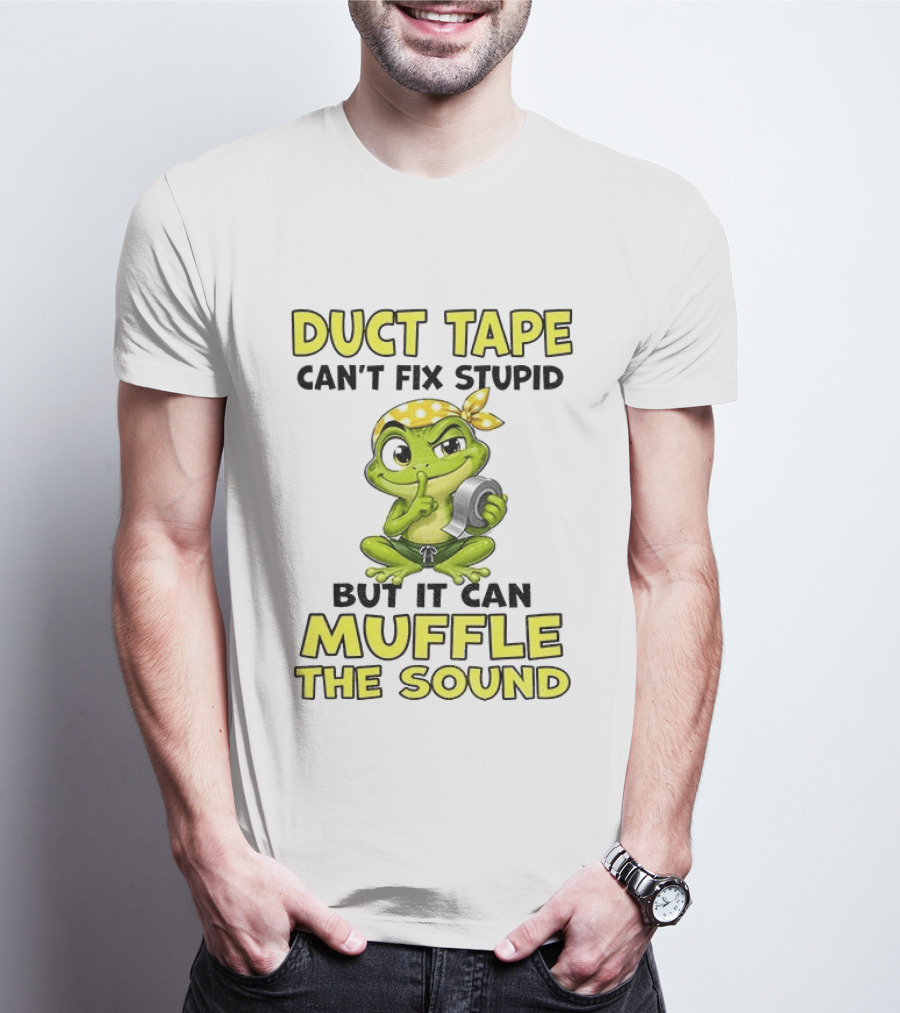 Duct Tape Can't Fix Stupid Frog Can Muffle The Sound T-Shirt