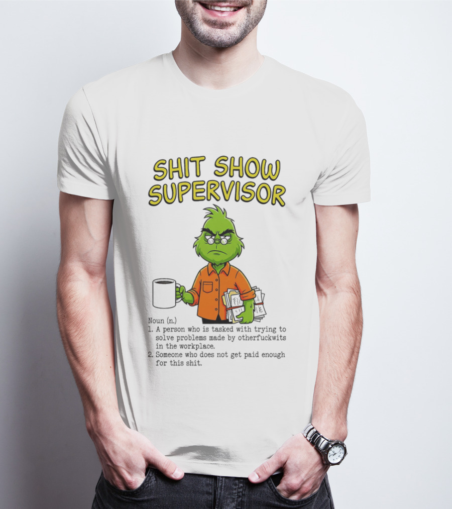 Shit Show Supervisor Grinch Tasked With Solving Problems In The Workplace T-Shirt
