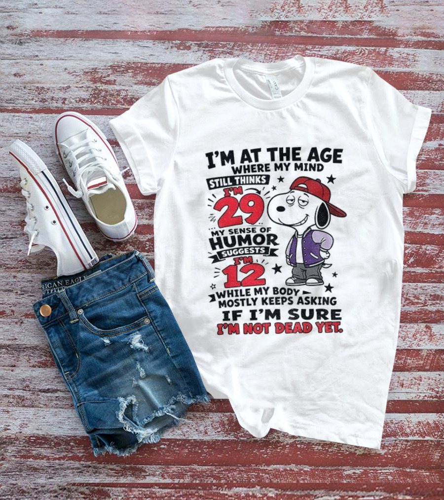 Snoopy I'm At The Age Where My Mind Still Thinks I'm 29 Humor Suggests I'm 12 I'm Not Dead Yet T-Shirt