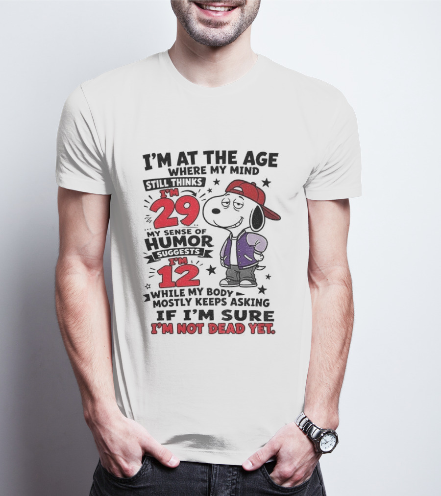 Snoopy I'm At The Age Where My Mind Still Thinks I'm 29 Humor Suggests I'm 12 I'm Not Dead Yet T-Shirt