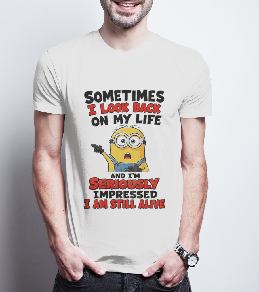 Sometimes I Look Back On My Life And I'm Seriously Impressed I Am Still Alive Minion T-Shirt