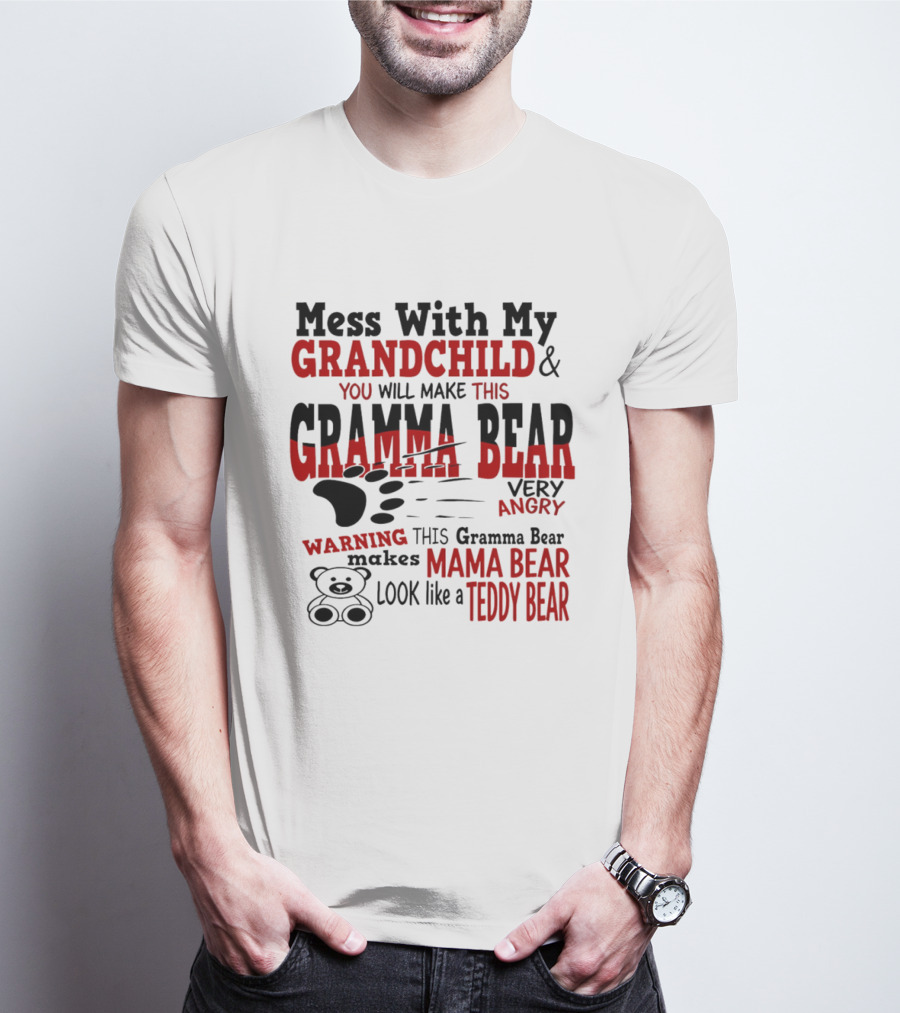 Mess With My Grandchild Gramma Bear Very Angry Warning Makes Mama Bear Look Like Teddy Bear T-Shirt