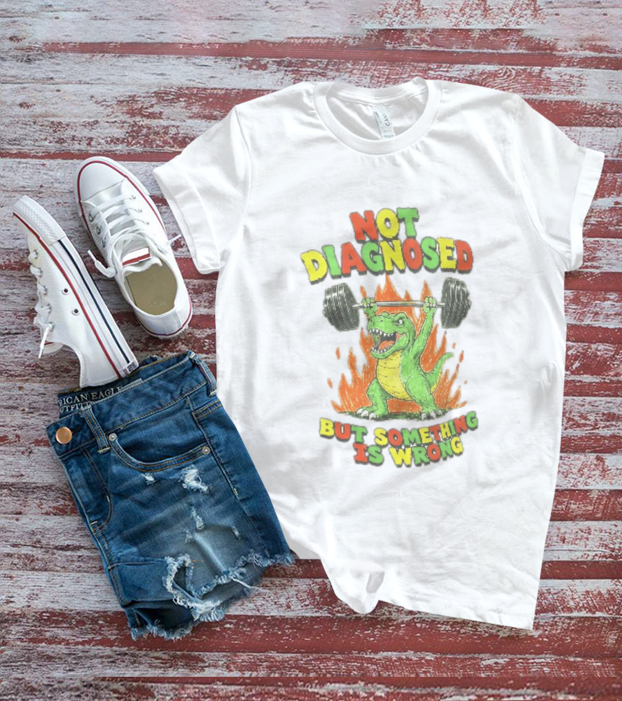 Not Diagnosed But Something Is Wrong Dinosaur Weightlifting Fire T-Shirt