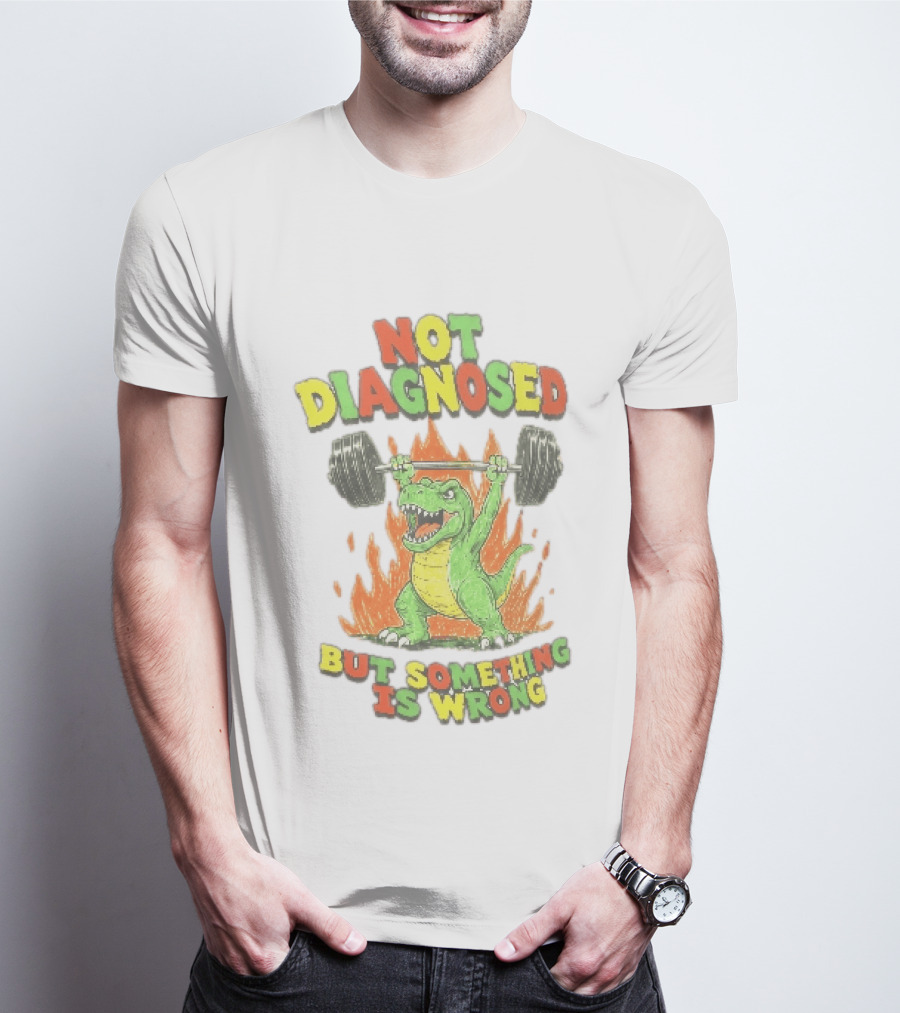 Not Diagnosed But Something Is Wrong Dinosaur Weightlifting Fire T-Shirt