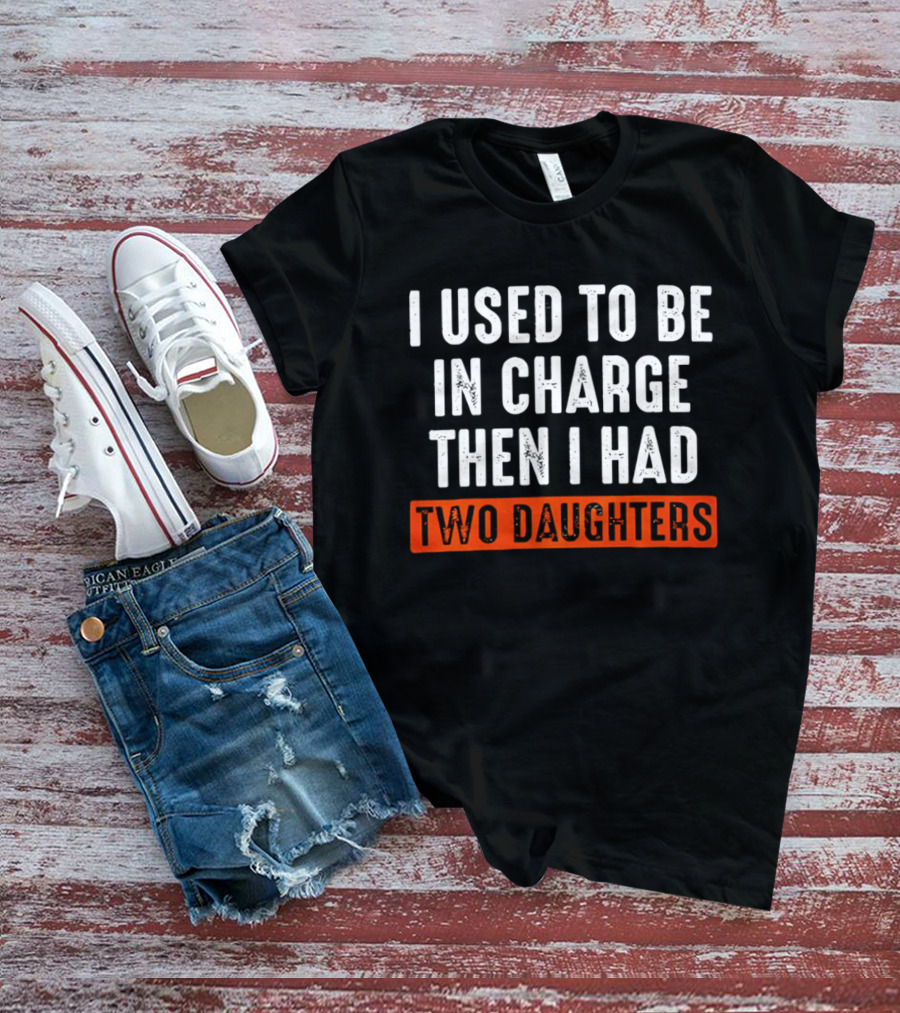 I Used To Be In Charge Then I Had Two Daughters Dad T-Shirt