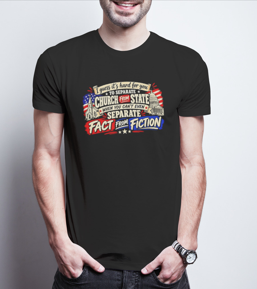 I Guess It's Hard For You To Separate Church From State Fact From Fiction T-Shirt