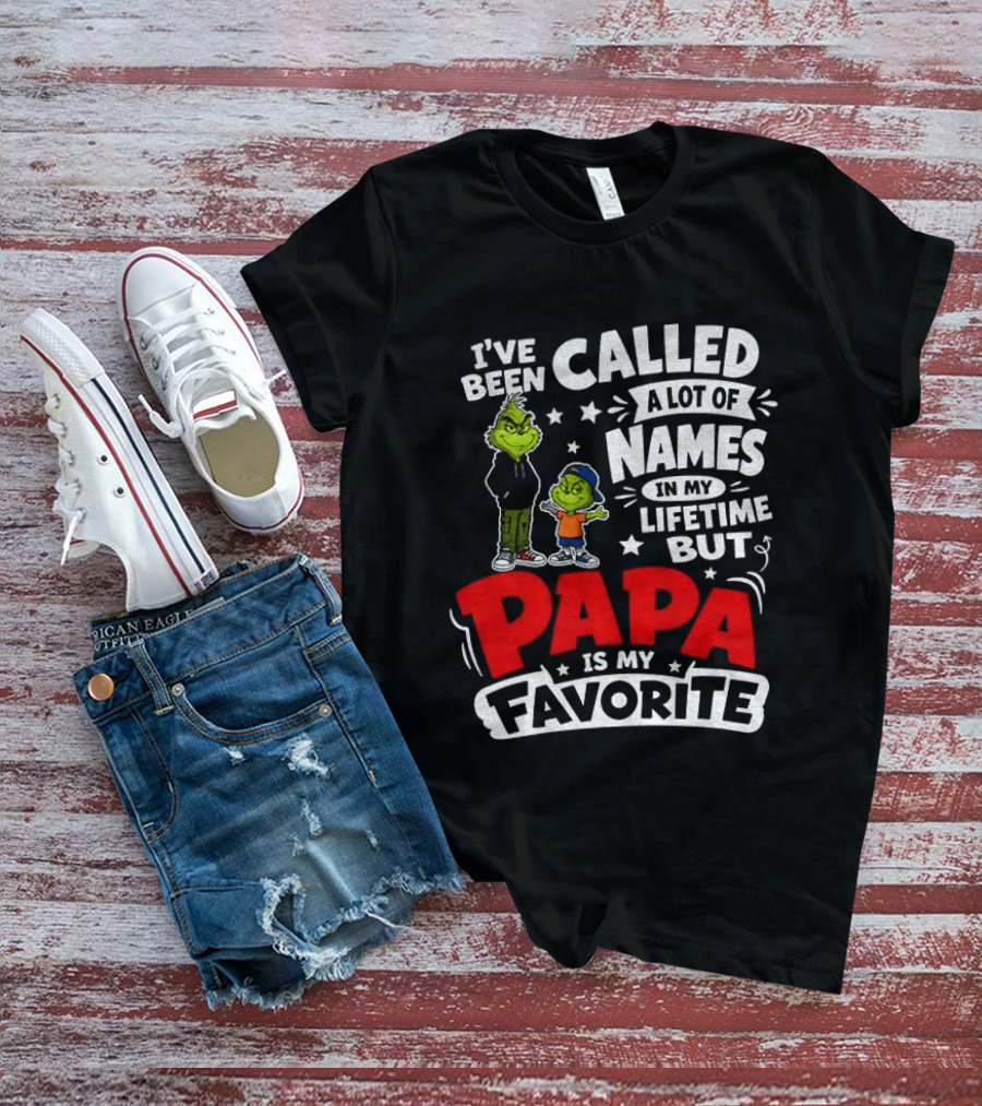 Grinch I've Been Called A Lot Of Names In My Lifetime But Papa Is My Favorite T-Shirt