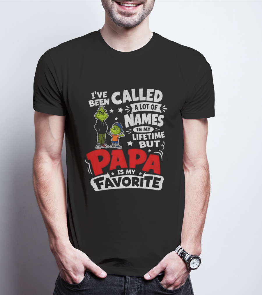 Grinch I've Been Called A Lot Of Names In My Lifetime But Papa Is My Favorite T-Shirt