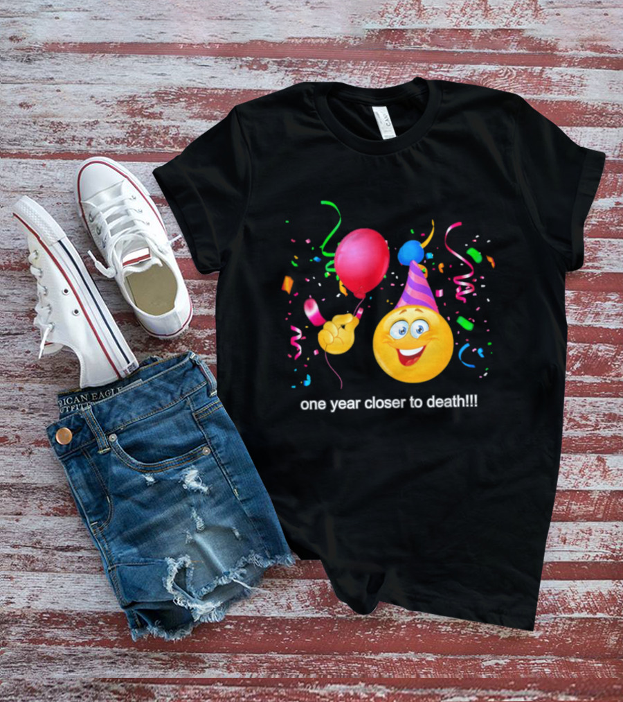 One Year Closer To Death Emoji Party Balloon Confetti Celebration T-Shirt