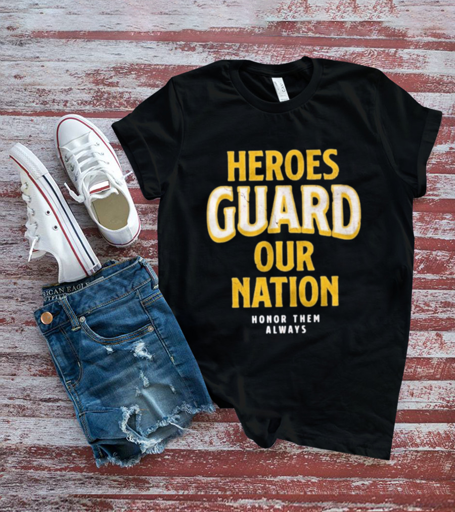 Heroes Guard Our Nation Honor Them Always T-Shirt