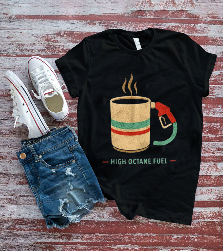 High Octane Fuel Coffee Gas Pump Caffeine Humor T-Shirt