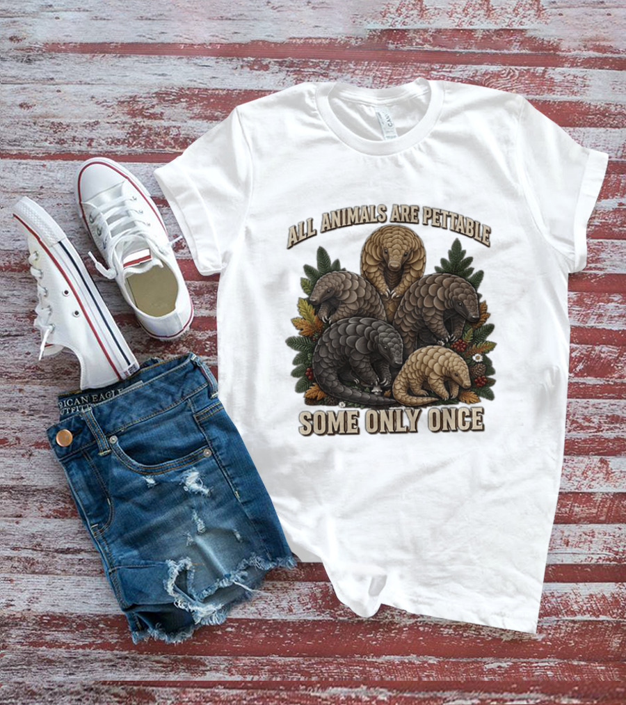 All Animals Are Pettable Some Only Once Five Scaly Pangolins Pine Foliage Leaves T-Shirt
