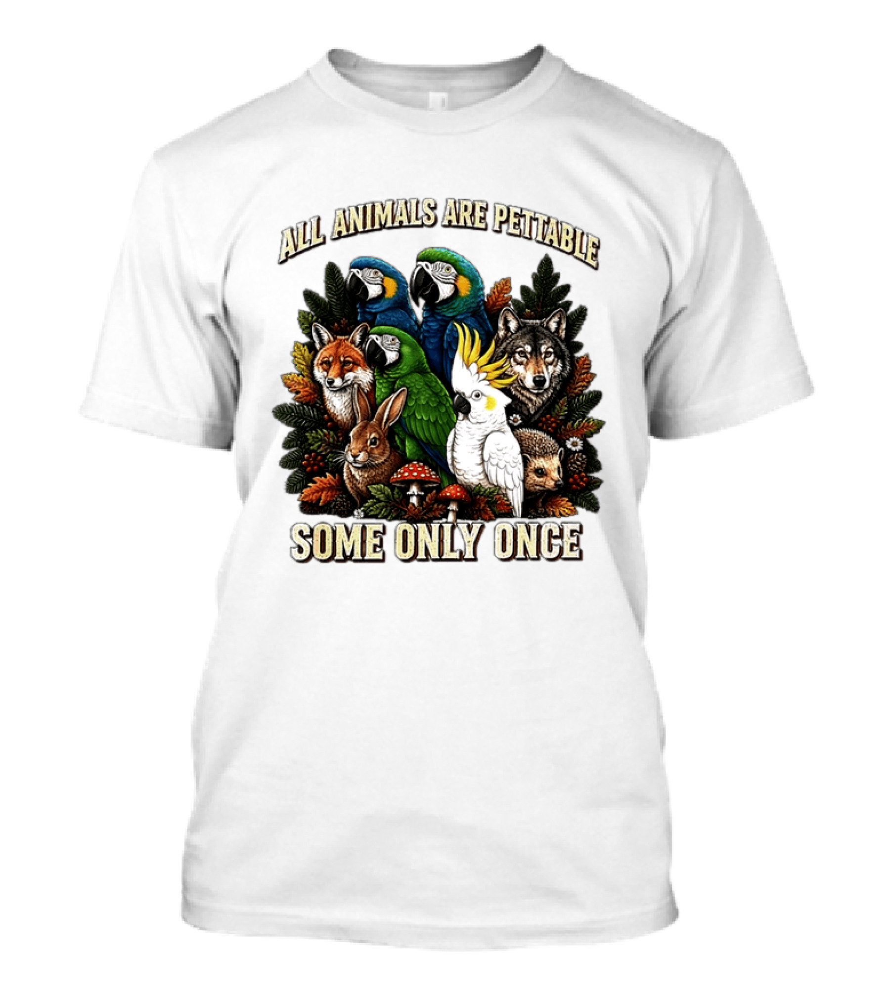 All Animals Are Pettable Parrots Wolf Fox Cockatoo Rabbit Hedgehog Forest Some Only Once T-Shirt