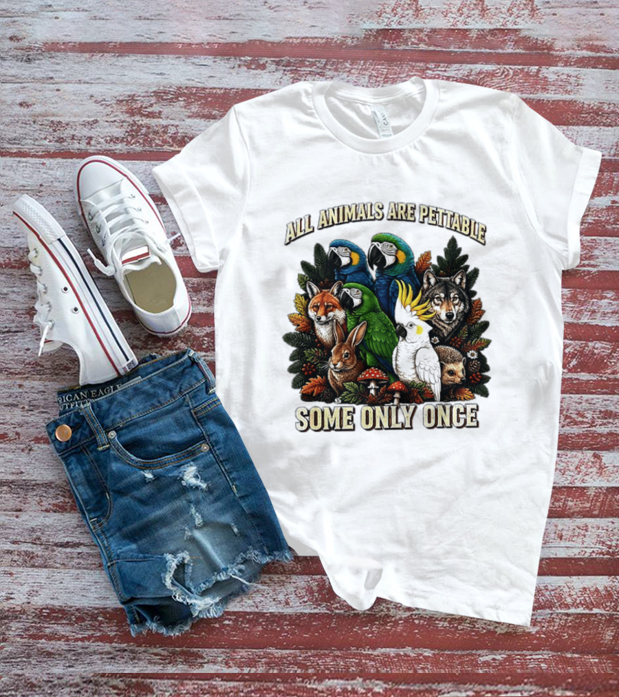 All Animals Are Pettable Parrots Wolf Fox Cockatoo Rabbit Hedgehog Forest Some Only Once T-Shirt