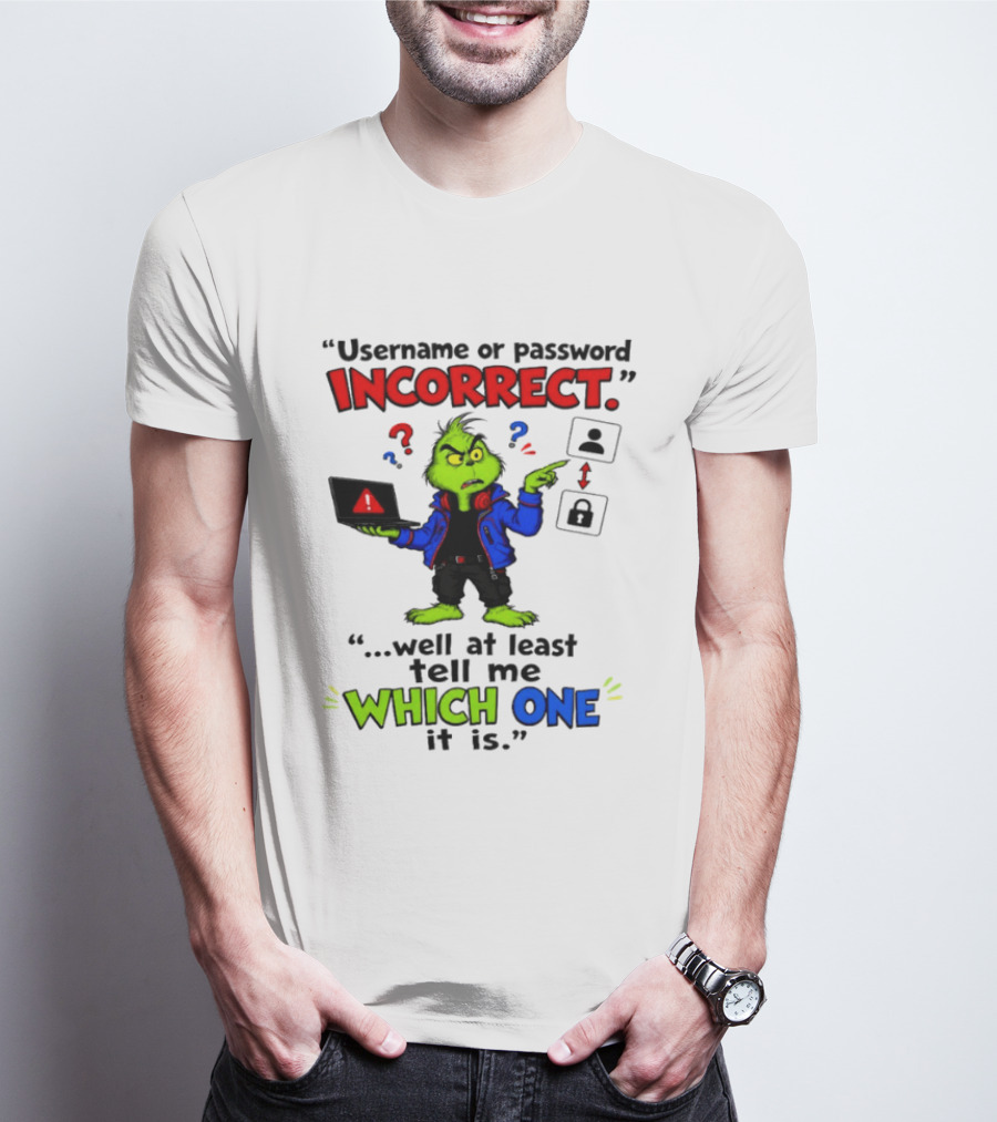 Grinch Username Or Password Incorrect Well At Least Tell Me Which One T-Shirt