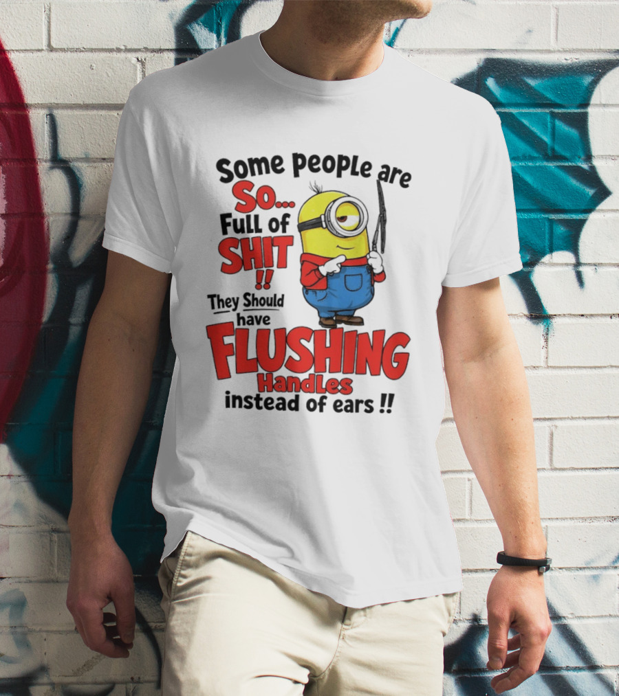 Some People Are So Full Of Shit They Should Have Flushing Handles Minion T-Shirt