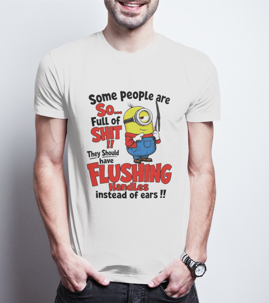 Some People Are So Full Of Shit They Should Have Flushing Handles Minion T-Shirt