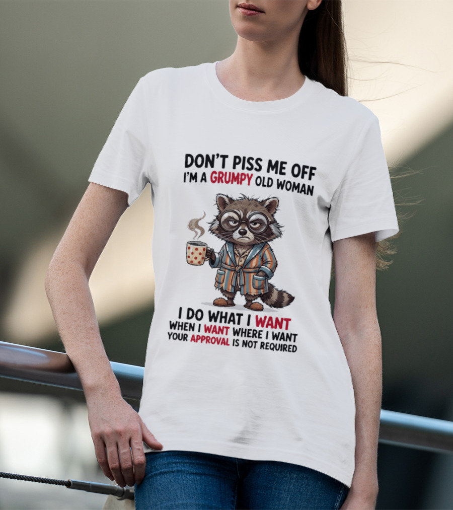 Grumpy Old Woman Raccoon Don't Piss Me Off I Do What I Want Approval Not Required T-Shirt