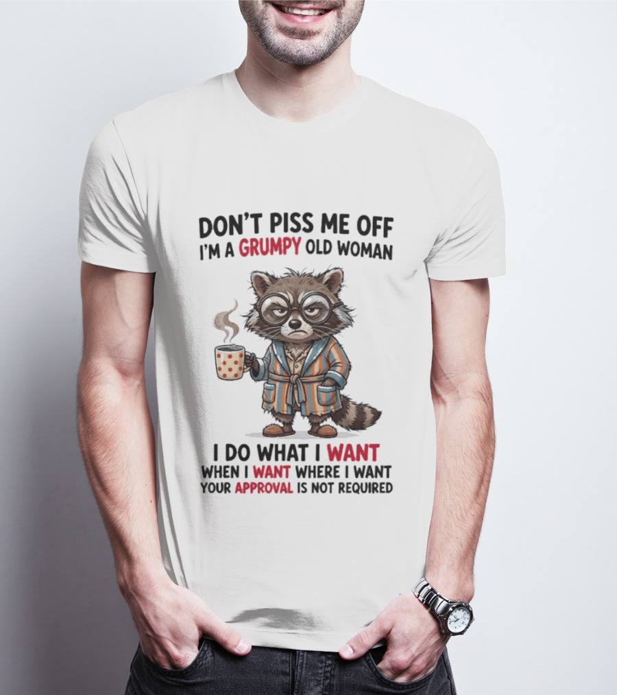 Grumpy Old Woman Raccoon Don't Piss Me Off I Do What I Want Approval Not Required T-Shirt
