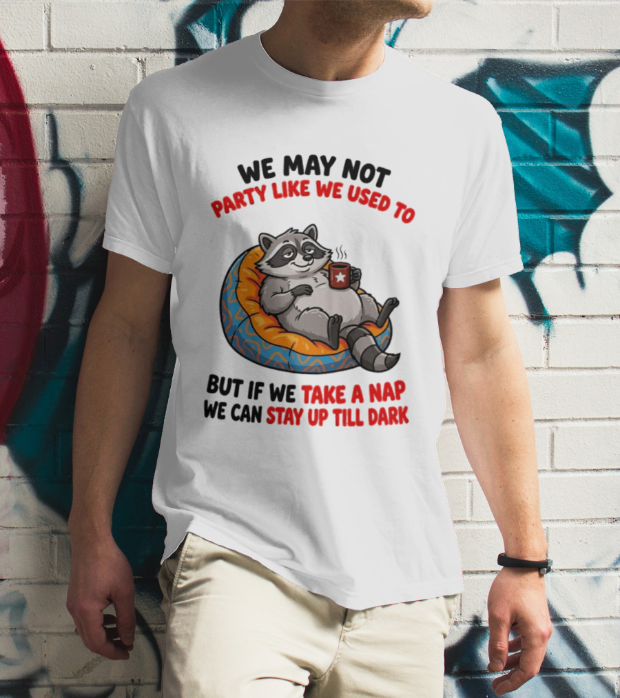 We May Not Party Like We Used To Raccoon With Coffee Relaxing On Bean Bag T-Shirt