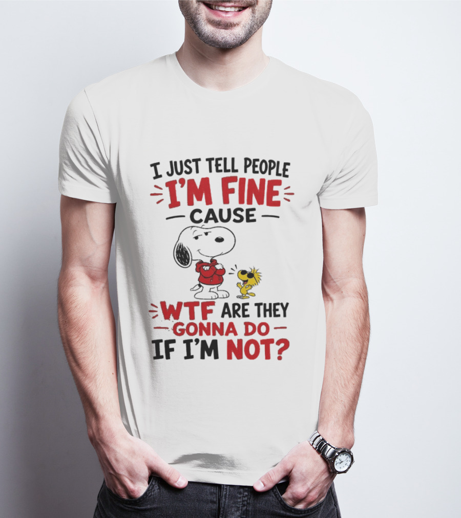 Snoopy Woodstock I'm Fine Cause WTF Are They Gonna Do If I'm Not T-Shirt