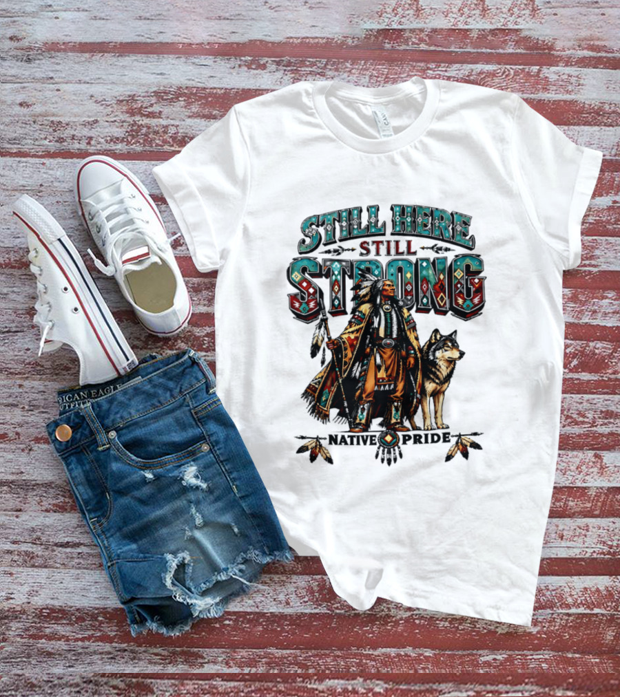 Still Here Still Strong Native Pride Native American Warrior And Wolf T-Shirt