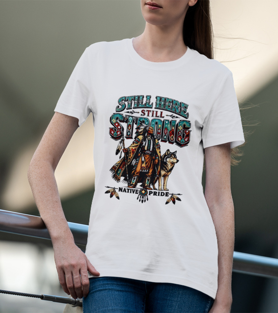 Still Here Still Strong Native Pride Native American Warrior And Wolf T-Shirt