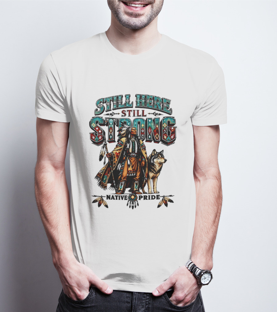 Still Here Still Strong Native Pride Native American Warrior And Wolf T-Shirt