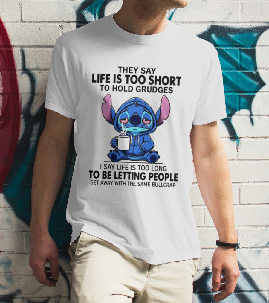 Stitch Cartoon Cup They Say Life Is Too Short To Hold Grudges I Say Life Is Too Long To Be Letting People Get Away T-Shirt