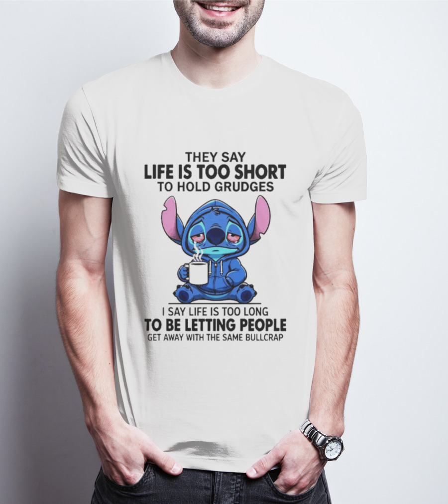 Stitch Cartoon Cup They Say Life Is Too Short To Hold Grudges I Say Life Is Too Long To Be Letting People Get Away T-Shirt