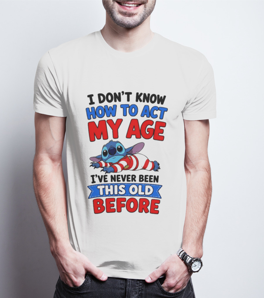 I Don't Know How To Act My Age Stitch I've Never Been This Old Before T-Shirt