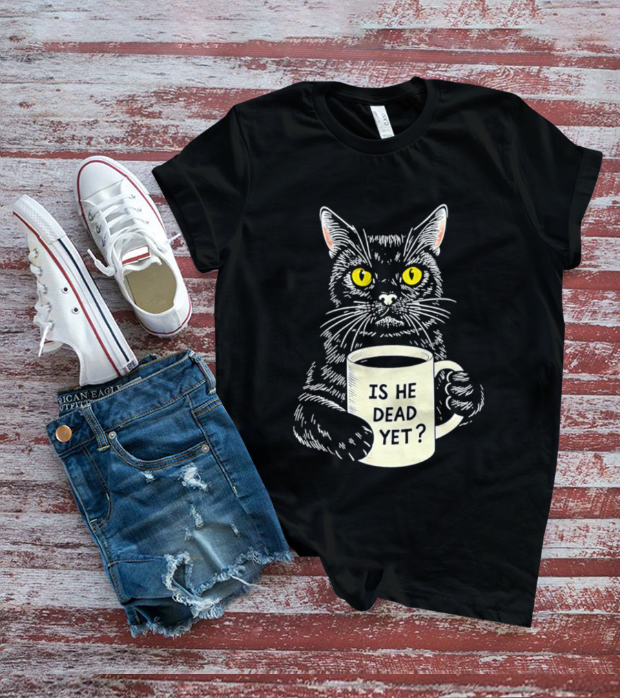 Is He Dead Yet Cat With Yellow Eyes And Coffee Cup T-Shirt