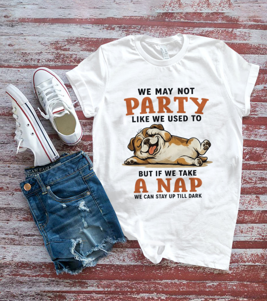 We May Not Party Like We Used To But If We Take A Nap We Can Stay Up Till Dark Cartoon Bulldog Lying Down T-Shirt