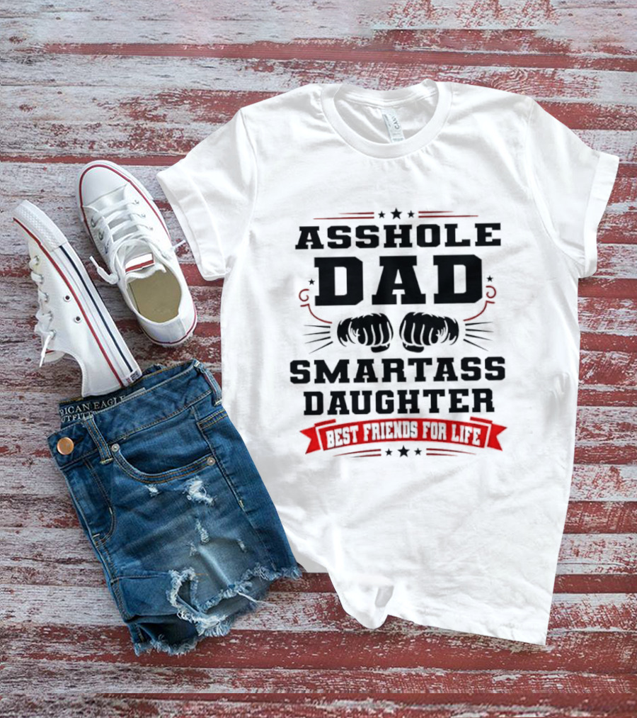 Asshole Dad Smartass Daughter Best Friends For Life Fist Bump Red Banner Stars T-Shirt