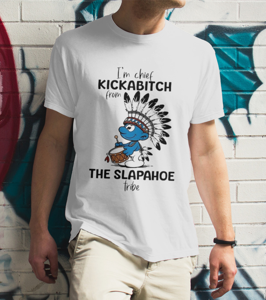 I'm Chief Kickabitch From The Slapahoe Tribe Cartoon Smurf Native American Headdress Drum T-Shirt