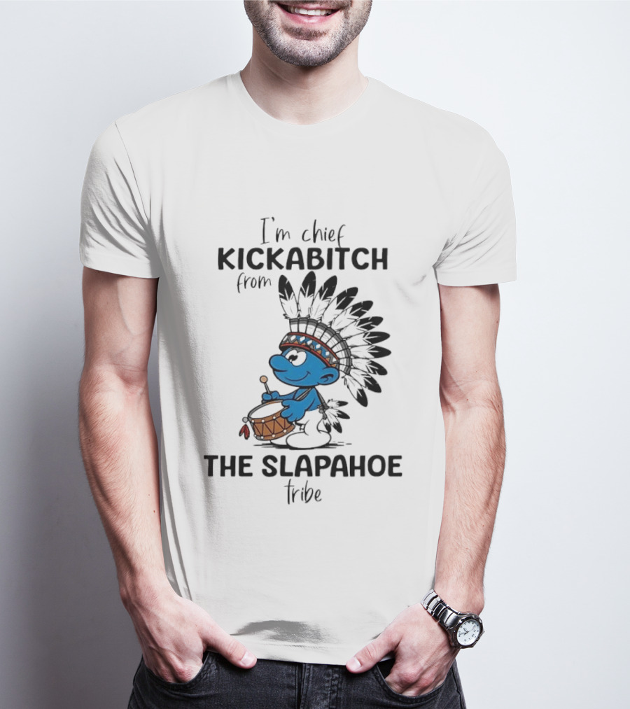 I'm Chief Kickabitch From The Slapahoe Tribe Cartoon Smurf Native American Headdress Drum T-Shirt