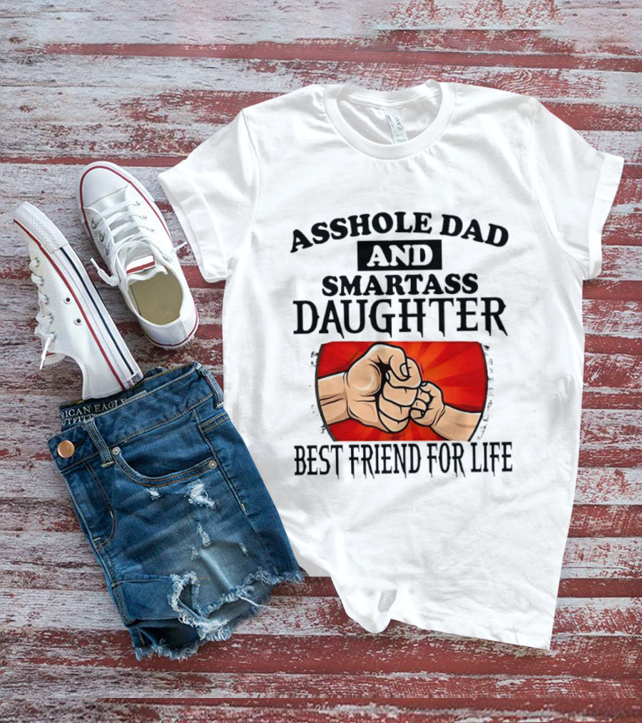 Asshole Dad And Smartass Daughter Best Friend For Life Fist Bump Fathers Day T-Shirt