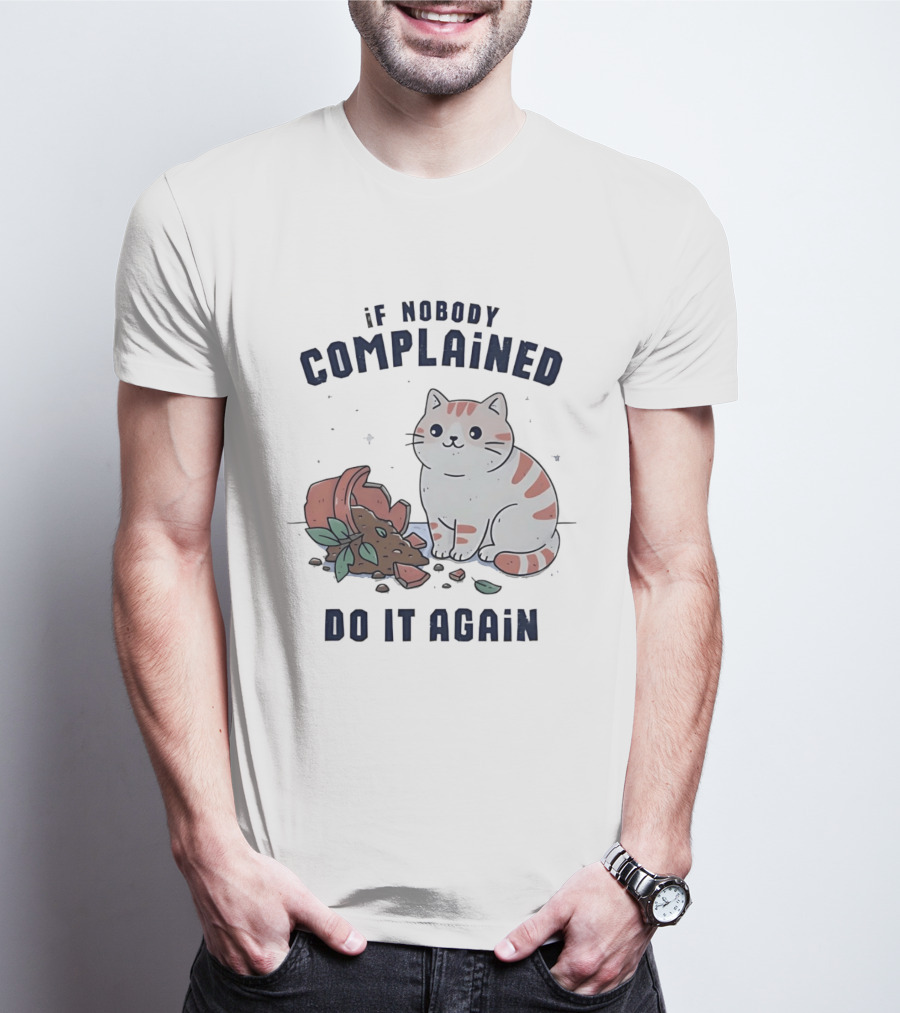 If Nobody Complained Do It Again Cartoon Cat Broken Flowerpot Dirt T-Shirt