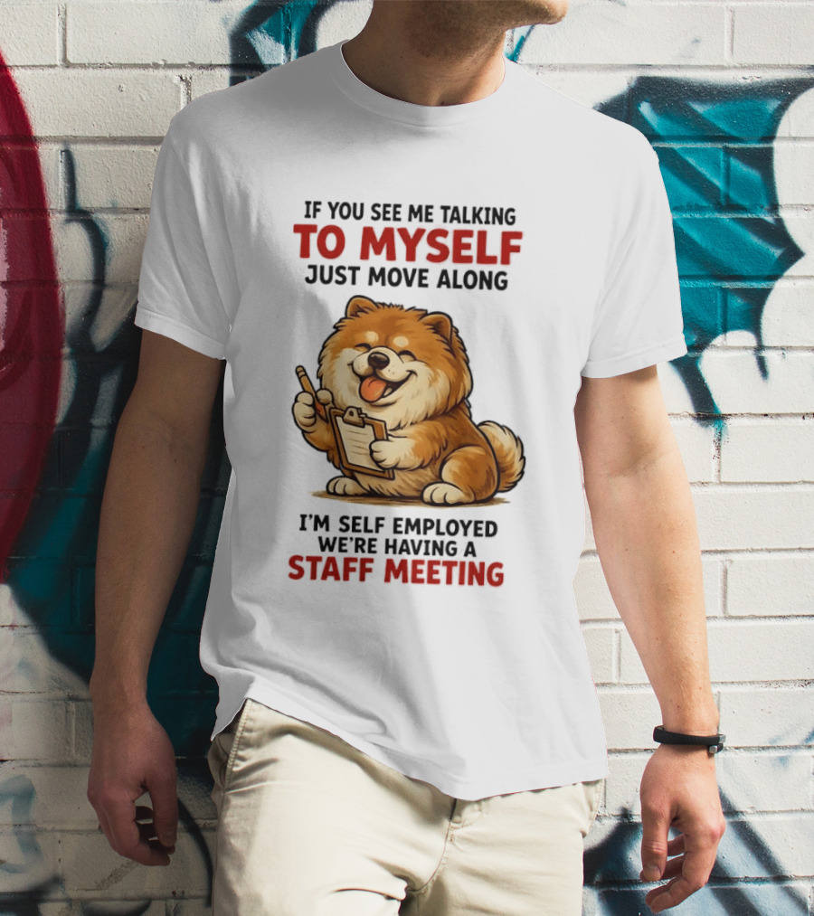 If You See Me Talking To Myself Just Move Along I'm Self Employed We're Having A Staff Meeting Cartoon Dog T-Shirt