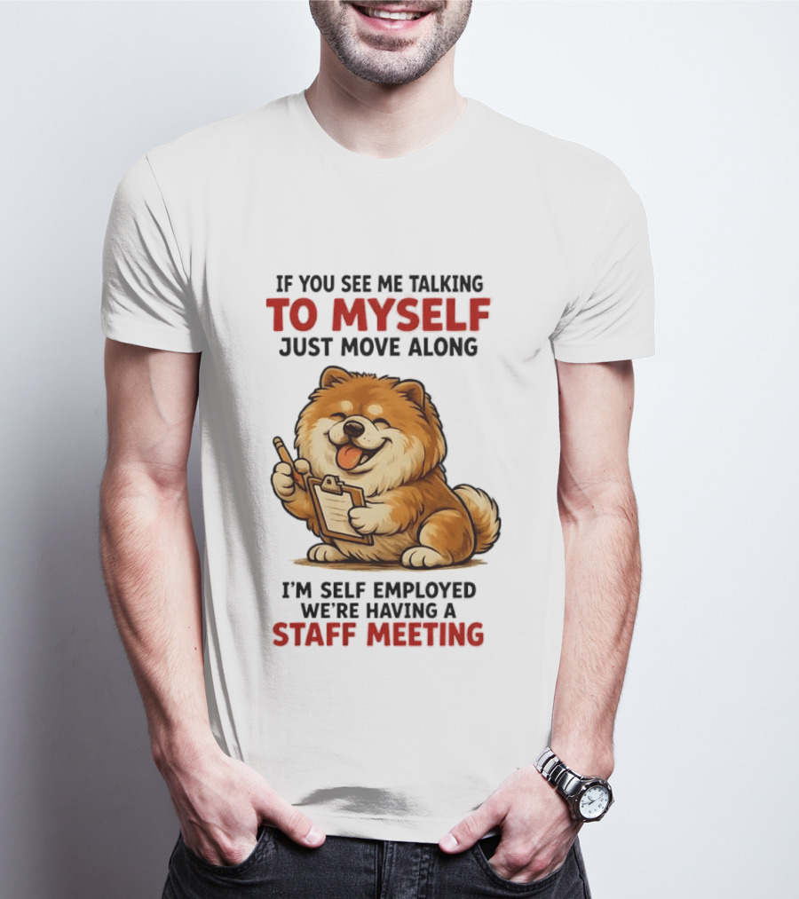If You See Me Talking To Myself Just Move Along I'm Self Employed We're Having A Staff Meeting Cartoon Dog T-Shirt