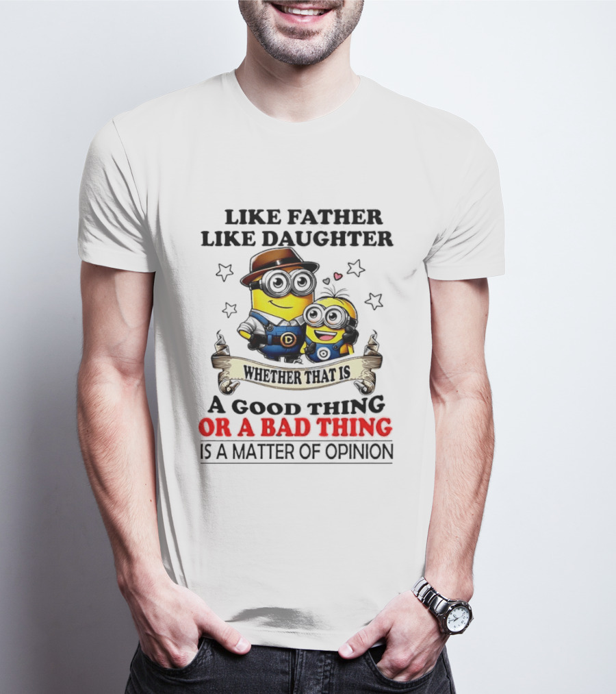 Like Father Like Daughter Whether That Is A Good Thing Or A Bad Thing Is A Matter Of Opinion Two Minions Cartoon T-Shirt