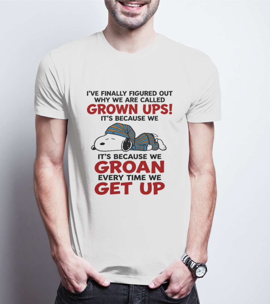 Snoopy Peanuts I've Finally Figured Out Why We Are Called Grown Ups Groan Every Time We Get Up T-Shirt