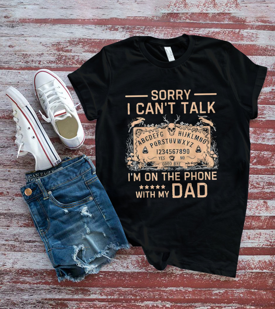 Sorry I Can't Talk I'm On The Phone With My Dad Ouija Board Paranormal T-Shirt