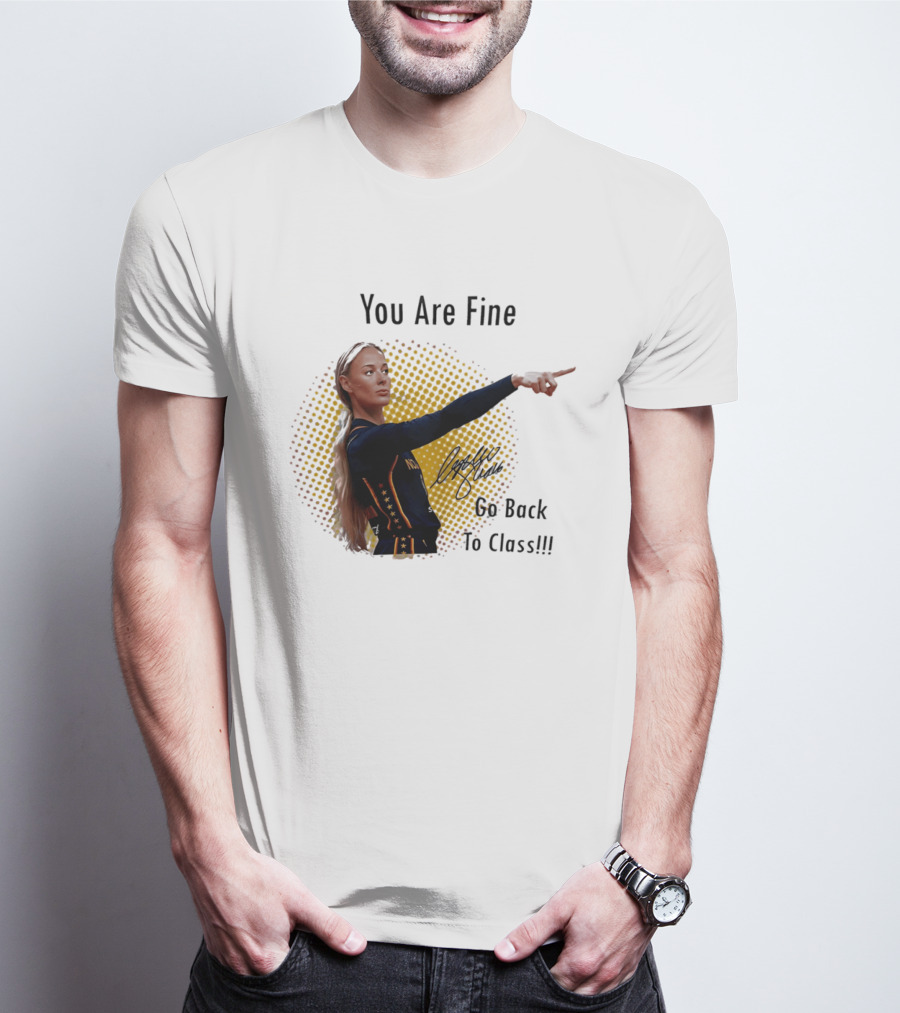 You Are Fine Go Back To Class Caitlin Clark Signature T-Shirt