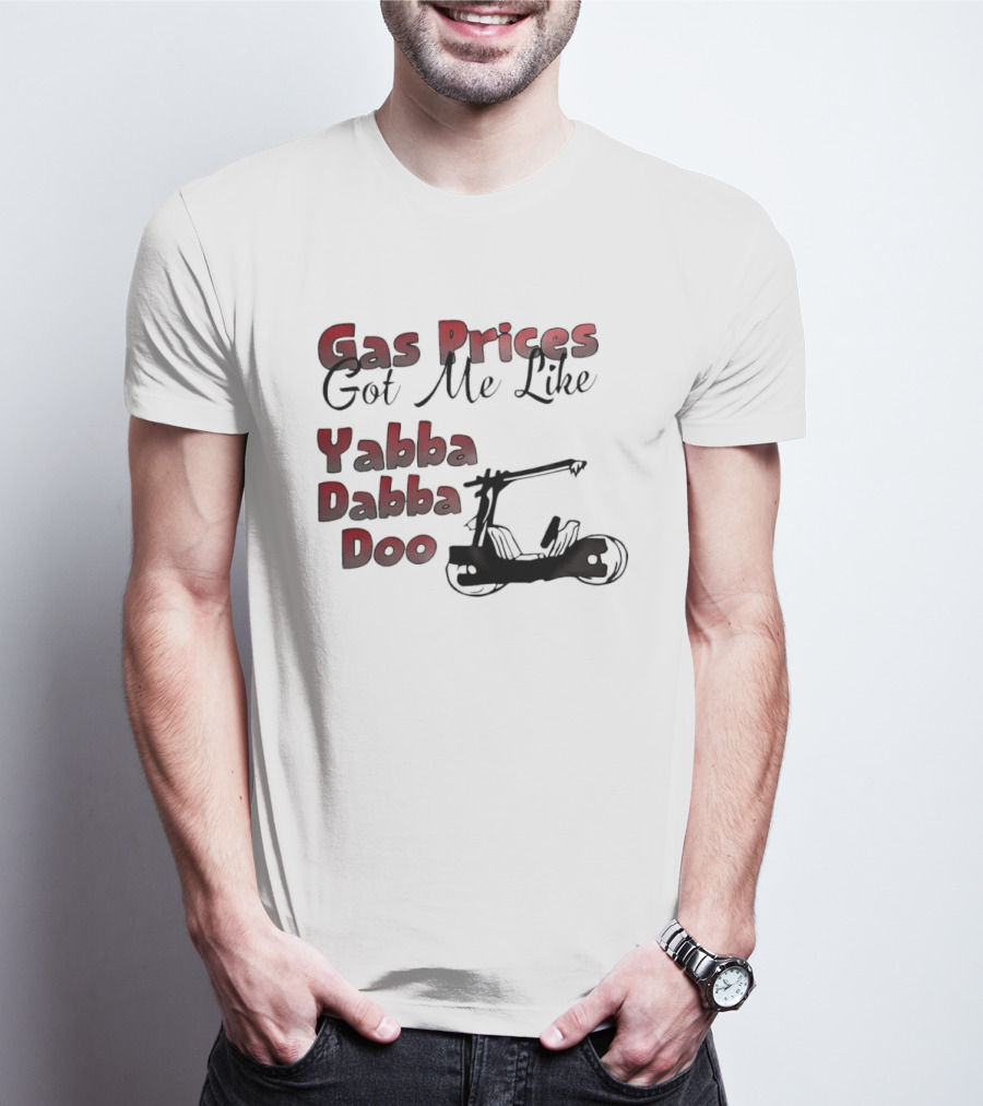 Gas Prices Got Me Like Yabba Dabba Doo Foot Powered Stone Age Car T-Shirt