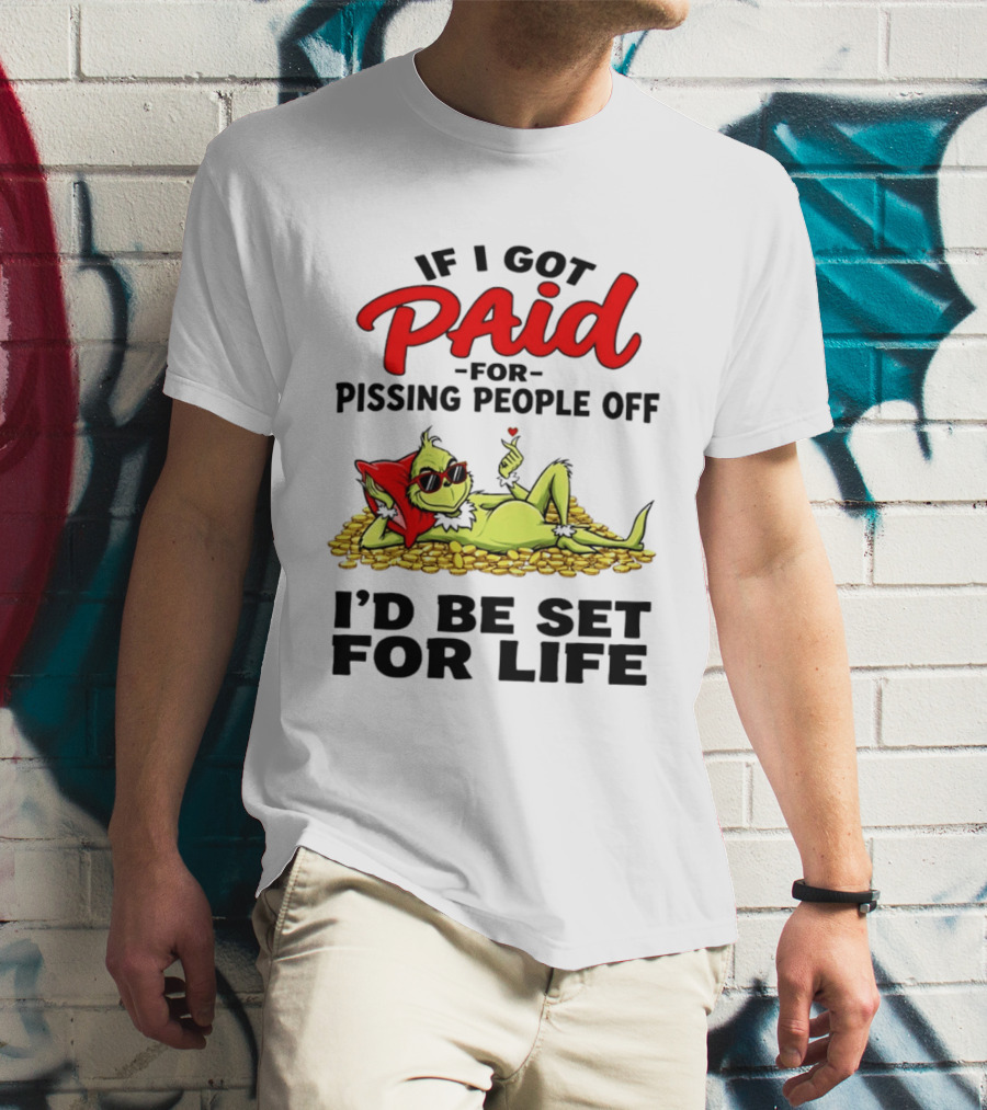 Grinch Paid For Pissing People Off I'd Be Set For Life T-Shirt