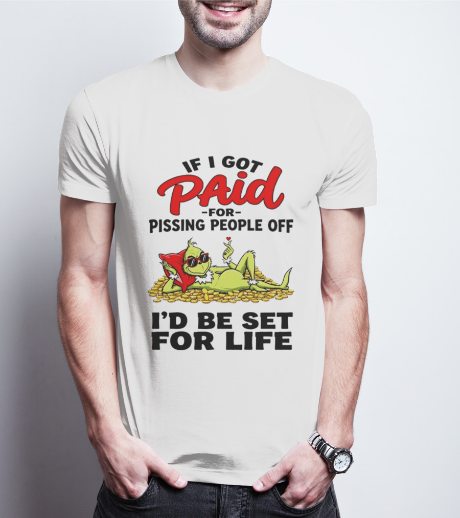Grinch Paid For Pissing People Off I'd Be Set For Life T-Shirt