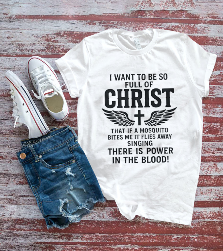 I Want To Be So Full Of Christ That If A Mosquito Bites Me It Flies Away Singing There Is Power In The Blood Cross Wings T-Shirt